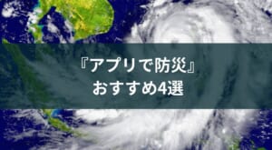 防災・災害時に役立つアプリのおすすめ4選【台風・地震に備える】