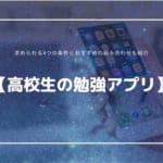 【高校生の勉強アプリ30選】求められる4つの条件とおすすめの組み合わせも紹介