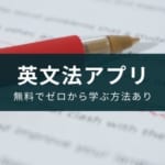 英文法アプリのおすすめ10選【無料でゼロから学ぶ方法有り】
