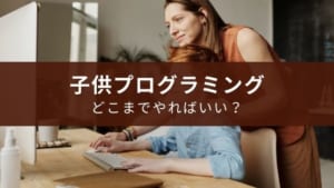 小学生にプログラミング学習がどこまで必要?勉強法は?