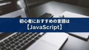 初心者におすすめのプログラミング言語はJavaScript【理由は３つ】