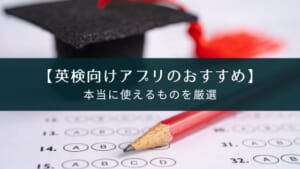 英検の勉強に本気で役立つアプリ!【おすすめ3タイプ】