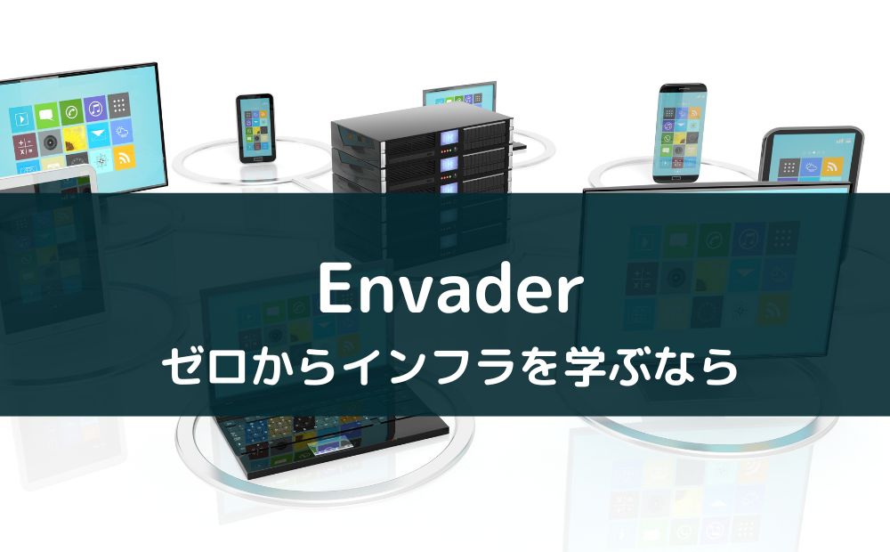 インフラ学習アプリ『Envader』の評判・メリットを徹底解説【環境構築やLinuxを勉強可能】