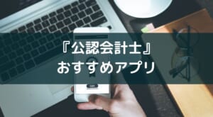 アプリで学ぶ公認会計士試験【勉強に役立つ3タイプを紹介】