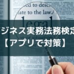 アプリで学べるビジネス実務法務検定!おすすめ3選【2025年版】