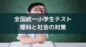 全国統一小学生テストの社会と理科の勉強法【塾なし・高学年】