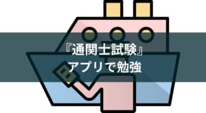 通関士試験対策アプリおすすめとその勉強法【2025年版】