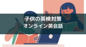 【子供の英検対策】オンライン英会話おすすめ3選