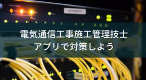 【アプリおすすめ4選】電気通信工事施工管理技士試験の過去問