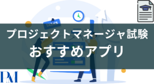 【プロジェクトマネージャ試験のアプリおすすめ】午前の過去問2選と午後対策3選
