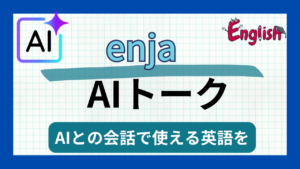 【恥ずかしくない英会話】アプリ『enja AIトーク』で月額650円から始めるAI英語学習