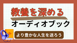 教養を深めるならオーディオブックが良い理由【おすすめ本7冊もあり】